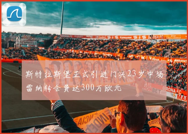 斯特拉斯堡正式引进门兴23岁中场雷纳转会费达300万欧元